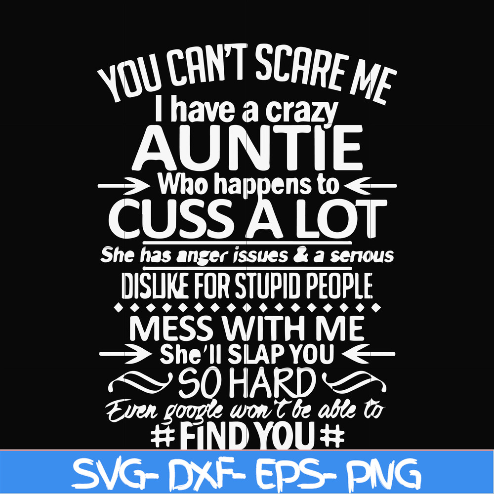 FN000220-You can't scare me I have a crazy auntie who happens to cuss a lot mess with me she'll slap you so hard even google won't be able to find you svg, png,