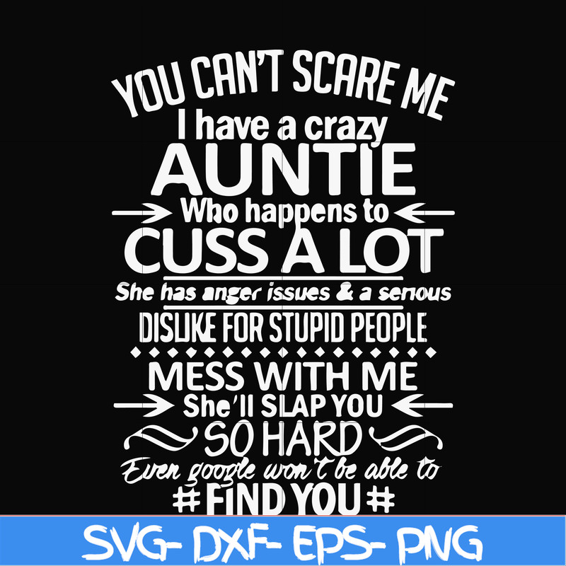 FN000220-You can't scare me I have a crazy auntie who happens to cuss a lot mess with me she'll slap you so hard even google won't be able to find you svg, png,