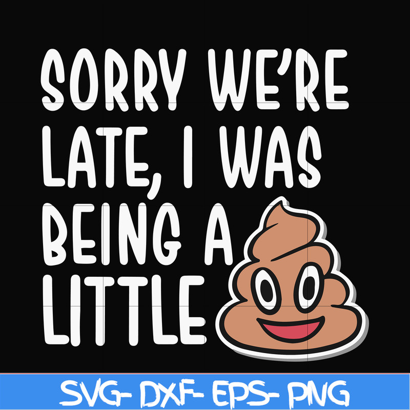 FN000221-Sorry we're late I was being a little shit svg, png, dxf, eps file FN000221.jpg