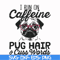 FN000236-I run on Caffeine pug hair cuss words svg, png, dxf, eps file FN000236.jpg