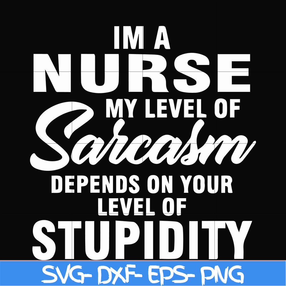 FN000272-Im a nurse my level of sarcasm depends on your level of stupidity svg, png, dxf, eps file FN000272.jpg