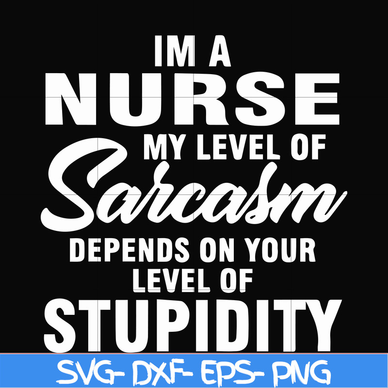 FN000272-Im a nurse my level of sarcasm depends on your level of stupidity svg, png, dxf, eps file FN000272.jpg