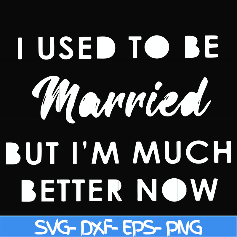 FN000281-I used to be married but I'm much better now svg, png, dxf, eps file FN000281.jpg