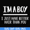 FN000394-I'm a boy I just have better hair than you svg, png, dxf, eps file FN000394.jpg