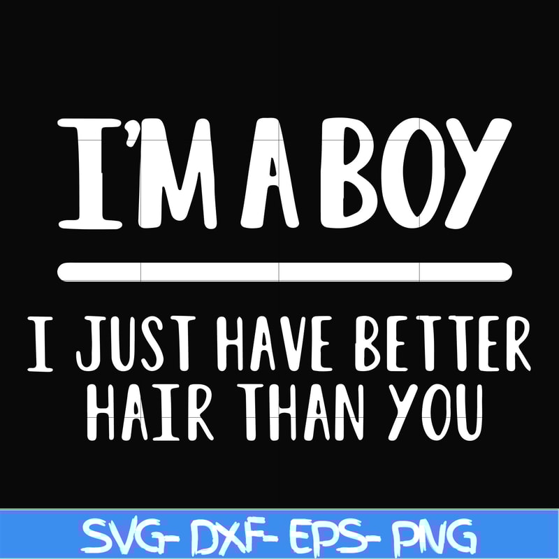 FN000394-I'm a boy I just have better hair than you svg, png, dxf, eps file FN000394.jpg