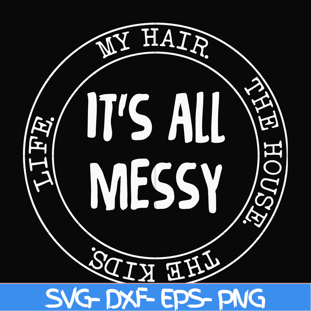 FN000418-It's all messy svg, png, dxf, eps file FN000418.jpg