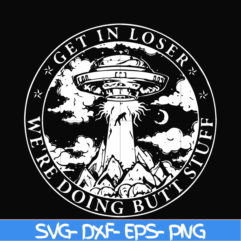 FN000496-Get in loser we're doing butt stuff svg, png, dxf, eps file FN000496.jpg