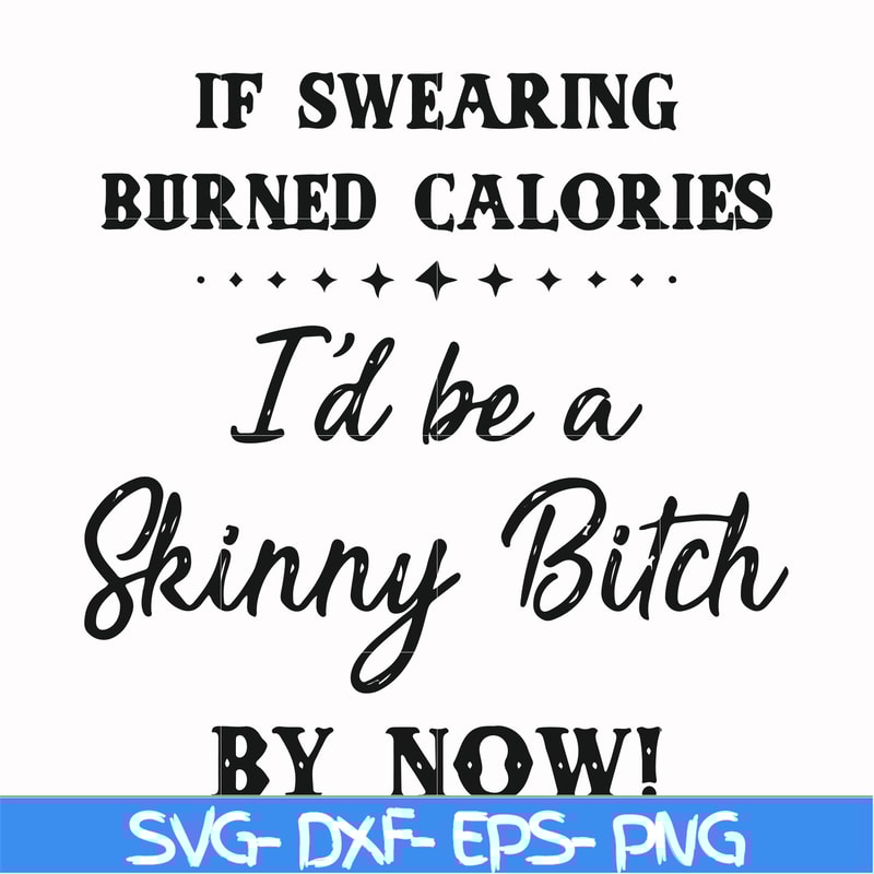 FN000507-If swearing burned calories I'd be a skinny bitch by now svg, png, dxf, eps file FN000507.jpg