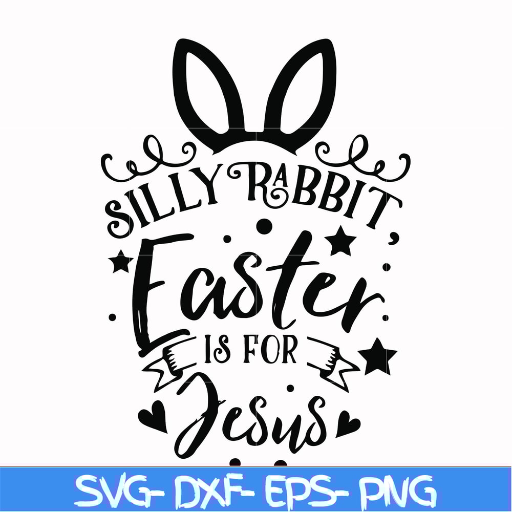 FN00051-Silly rabbit Easter is for Jesus svg, png, dxf, eps file FN00051.jpg