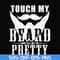 FN000515-Touch my beard and tell me I'm pretty svg, png, dxf, eps file FN000515.jpg
