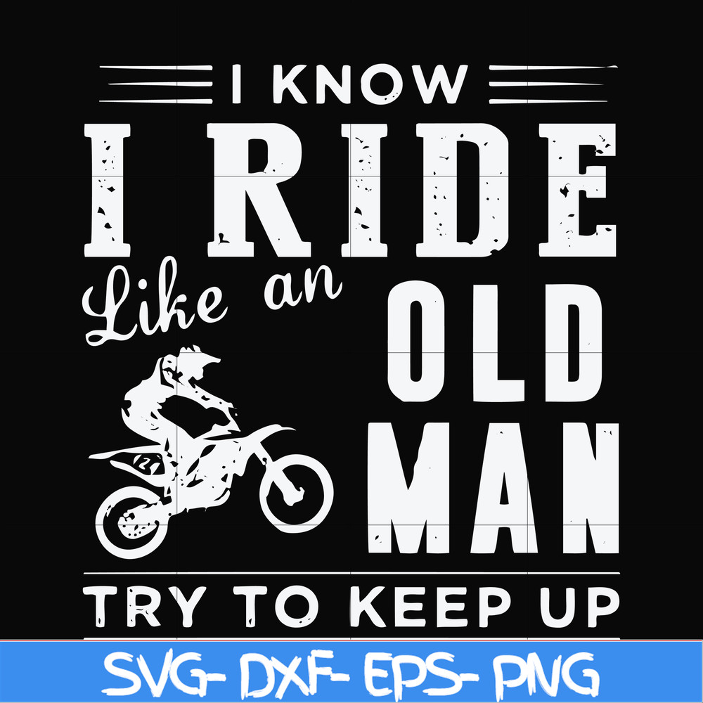 FN000541-I know I ride like an old man try to keep up svg, png, dxf, eps file FN000541.jpg