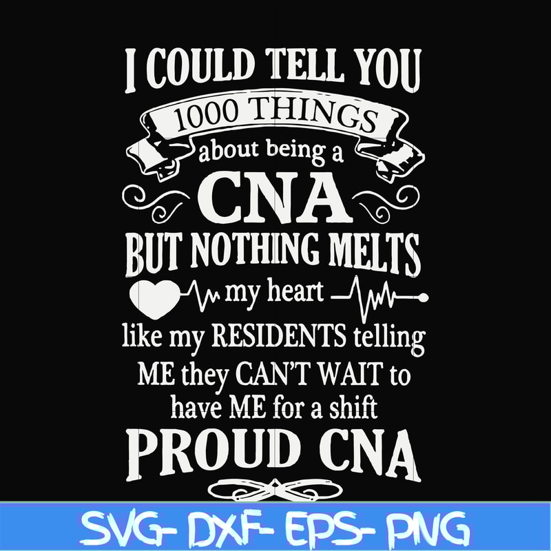 FN000575-I could tell you 1000 things about being a CNA but nothing melts like my residents telling me they can't wait to have me for a shift proud CNA svg, png