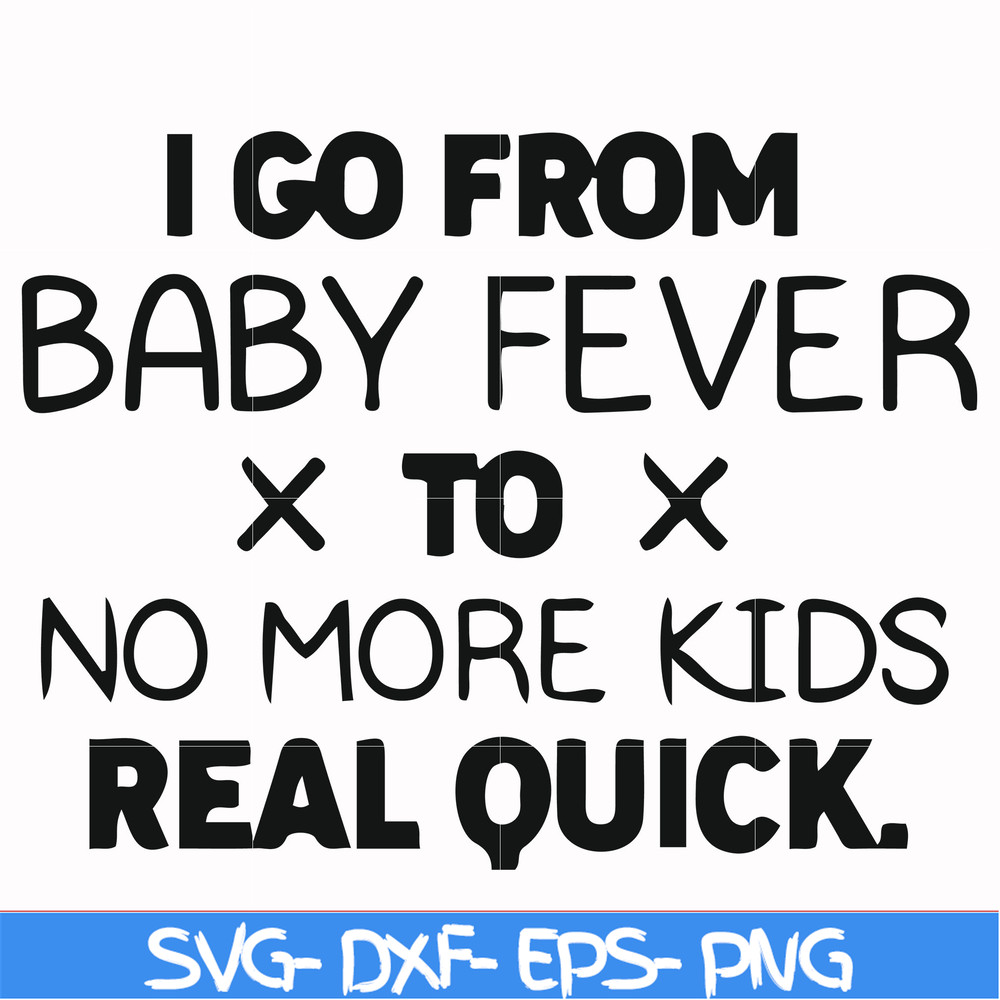 FN000668-I go from baby fever to no more kids real quick svg, png, dxf, eps file FN000668.jpg