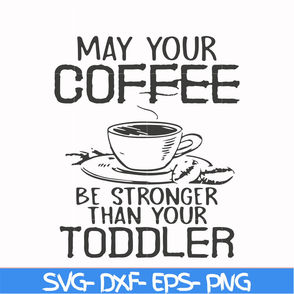 FN000686-May your coffee be stronger than your toddler svg, png, dxf, eps file FN000686.jpg