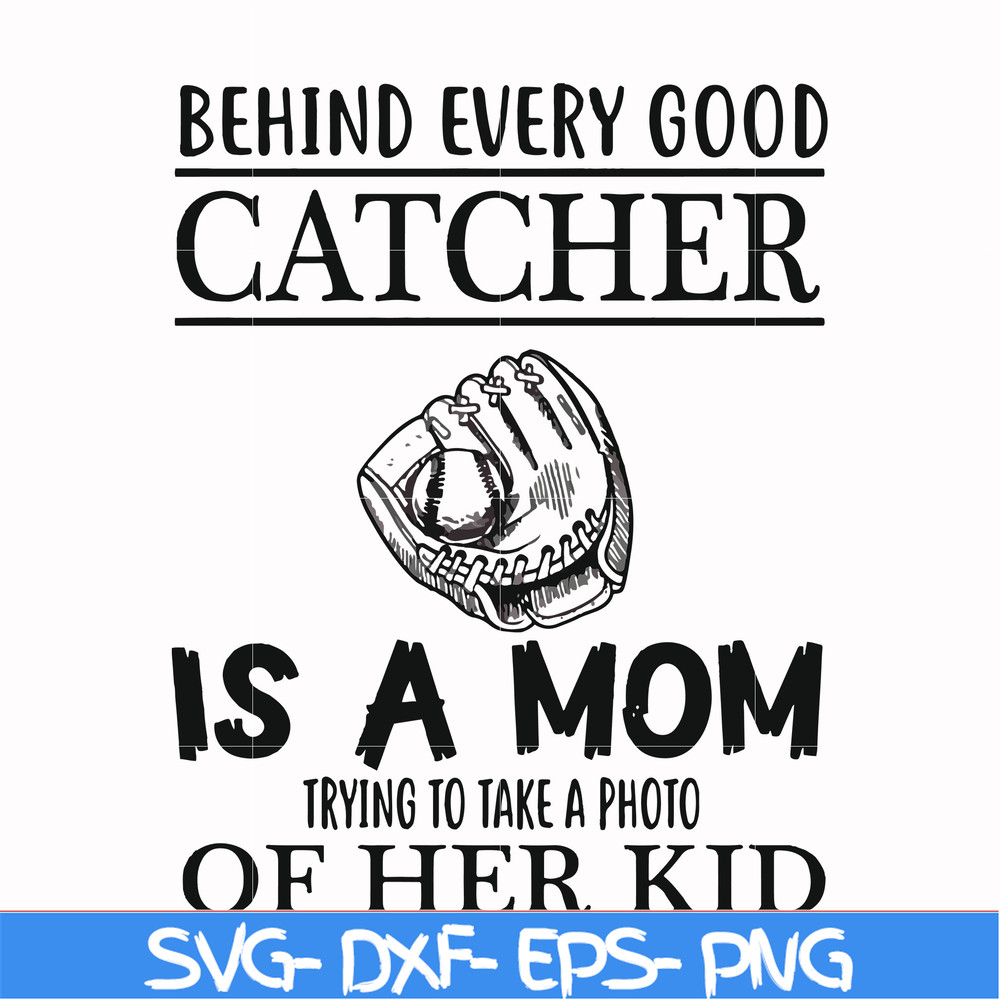 FN000692-Behind every good catcher is a mom trying to take a photo of her kid svg, png, dxf, eps file FN000692.jpg