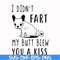 FN000705-I didn't fart my butt blew you a kiss svg, png, dxf, eps file FN000705.jpg