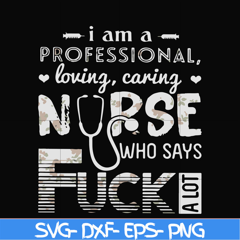 FN000729-I am a professional loving caring nurse who says fuck svg, png, dxf, eps file FN000729.jpg