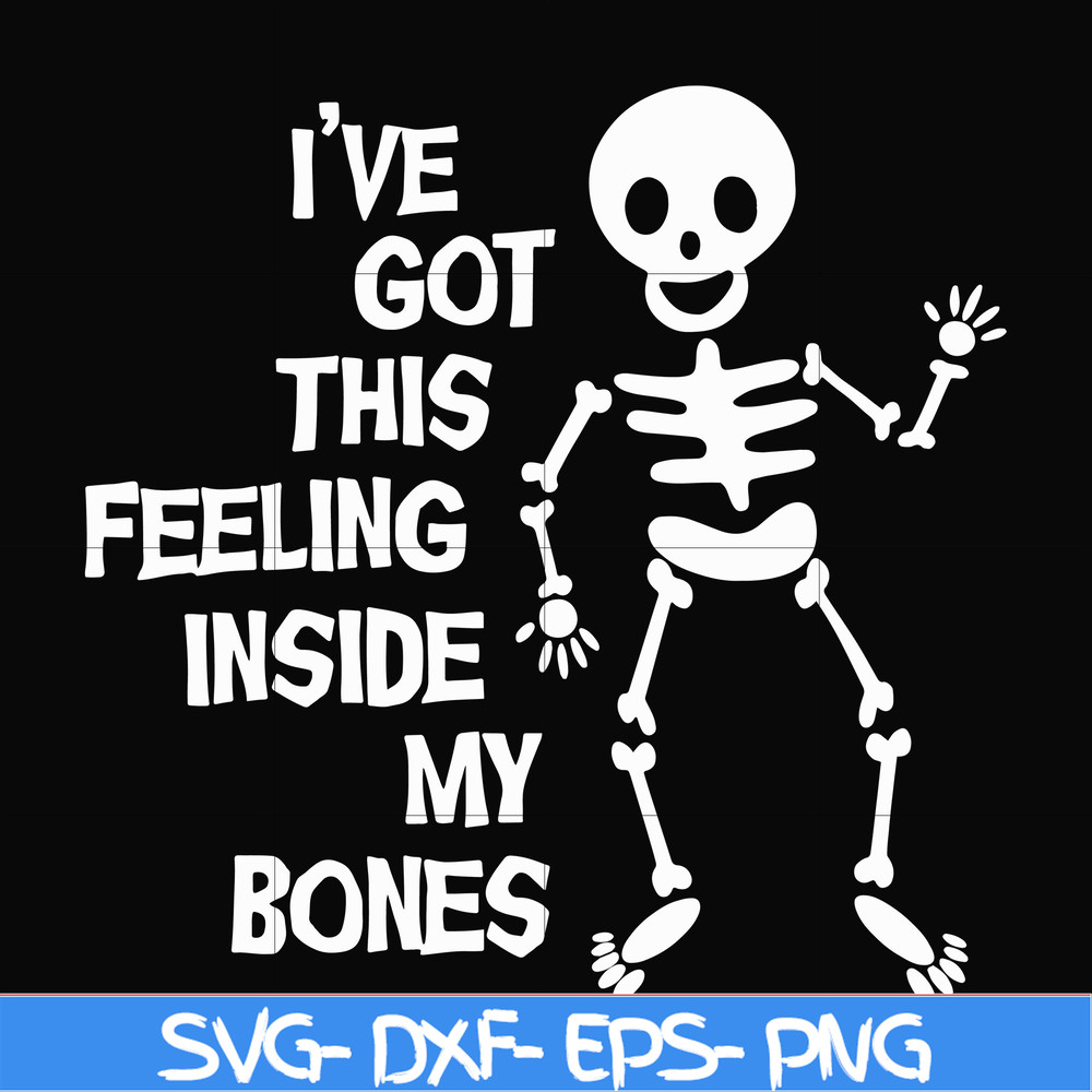 HLW22072012-Ive got this feeling inside my bones svg, skeleton svg, halloween svg, png, dxf, eps digital file HLW2207212.jpg