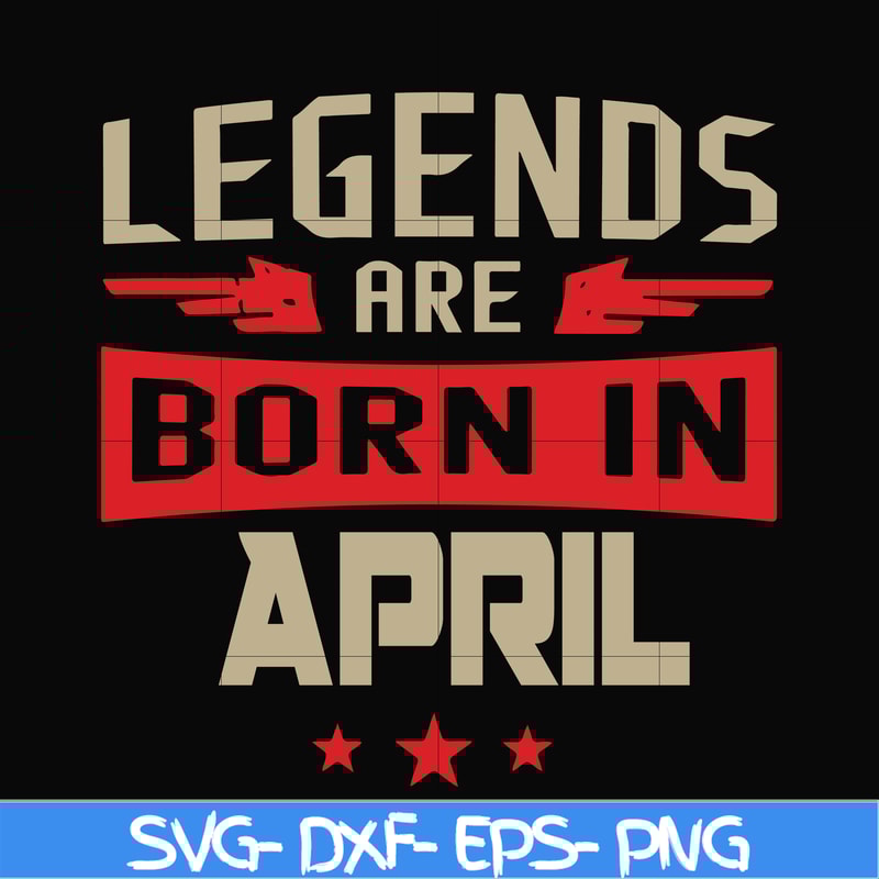 BD0140-Legends are born in april svg, birthday svg, png, dxf, eps digital file BD0140.jpg