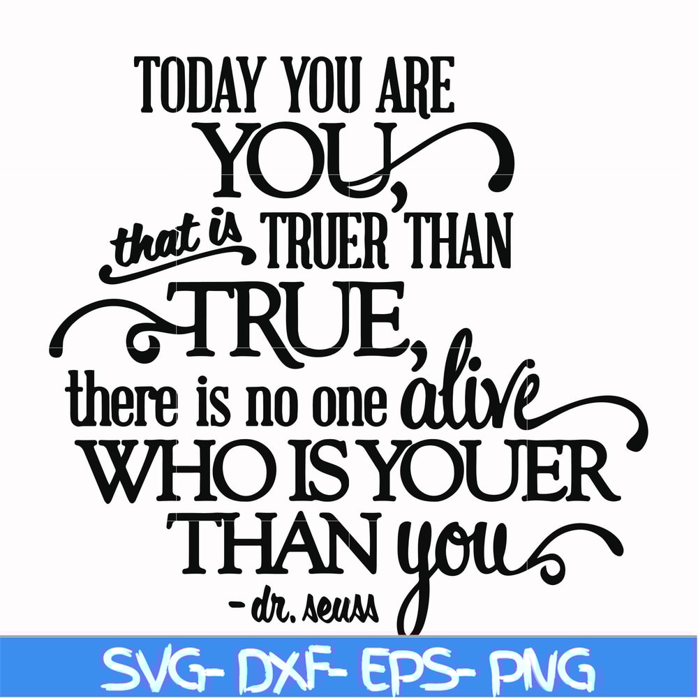 DR00040-Today you are you that is truer than true there is no one alive who is youer than you svg, png, dxf, eps file DR00040.jpg