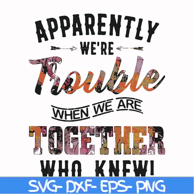 FN000111-Apparently we're trouble when we are together who knew svg, png, dxf, eps file FN000111.jpg
