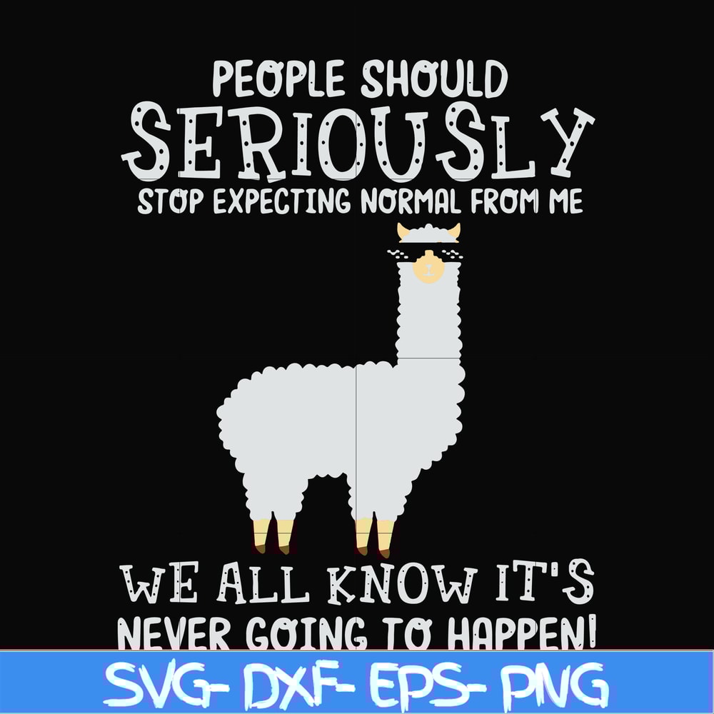 FN000126-People should seriously stop expecting normal from me we all know it's never going to happen svg, png, dxf, eps file FN000126.jpg