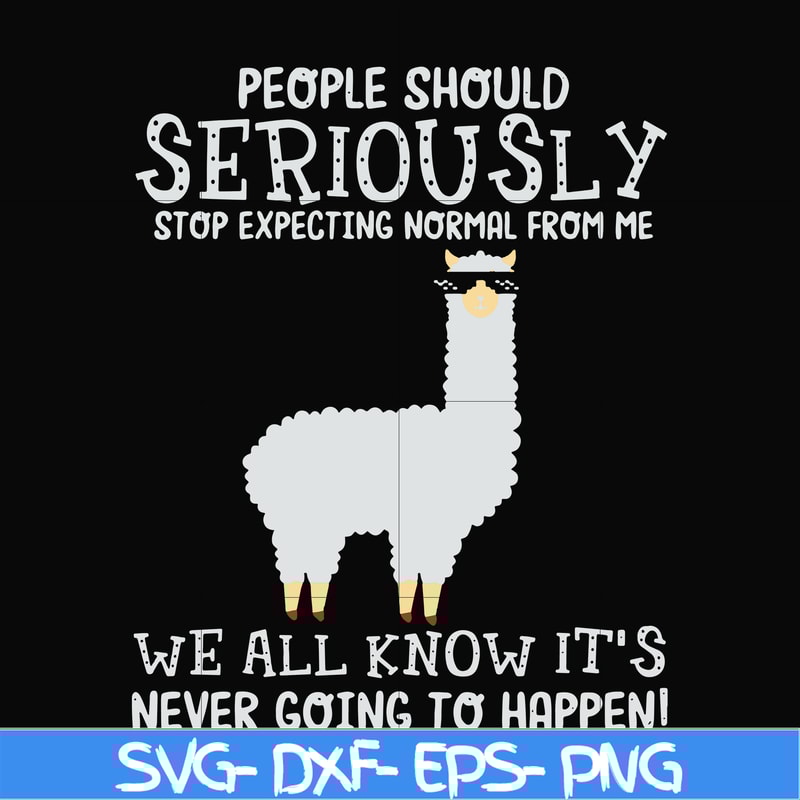 FN000126-People should seriously stop expecting normal from me we all know it's never going to happen svg, png, dxf, eps file FN000126.jpg
