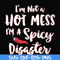 FN000128-I'm not a hot mess I'm a spicy disaster svg, png, dxf, eps file FN000128.jpg
