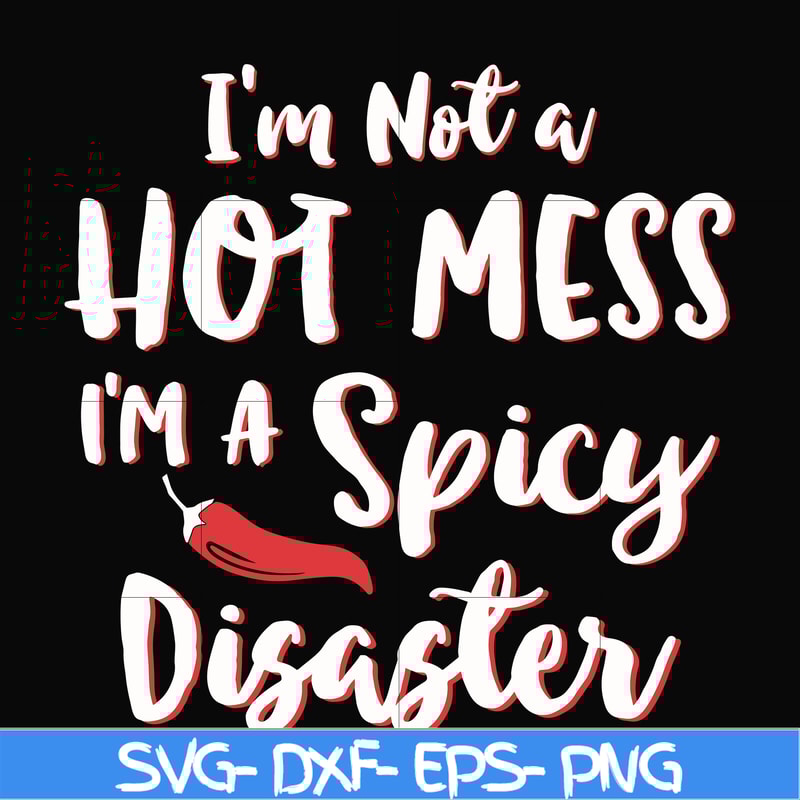 FN000128-I'm not a hot mess I'm a spicy disaster svg, png, dxf, eps file FN000128.jpg