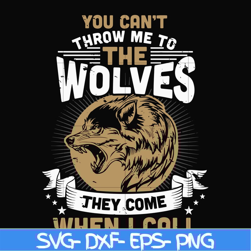 FN000131-You can't throw me to the wolves they come when I call svg, png, dxf, eps file FN000131.jpg