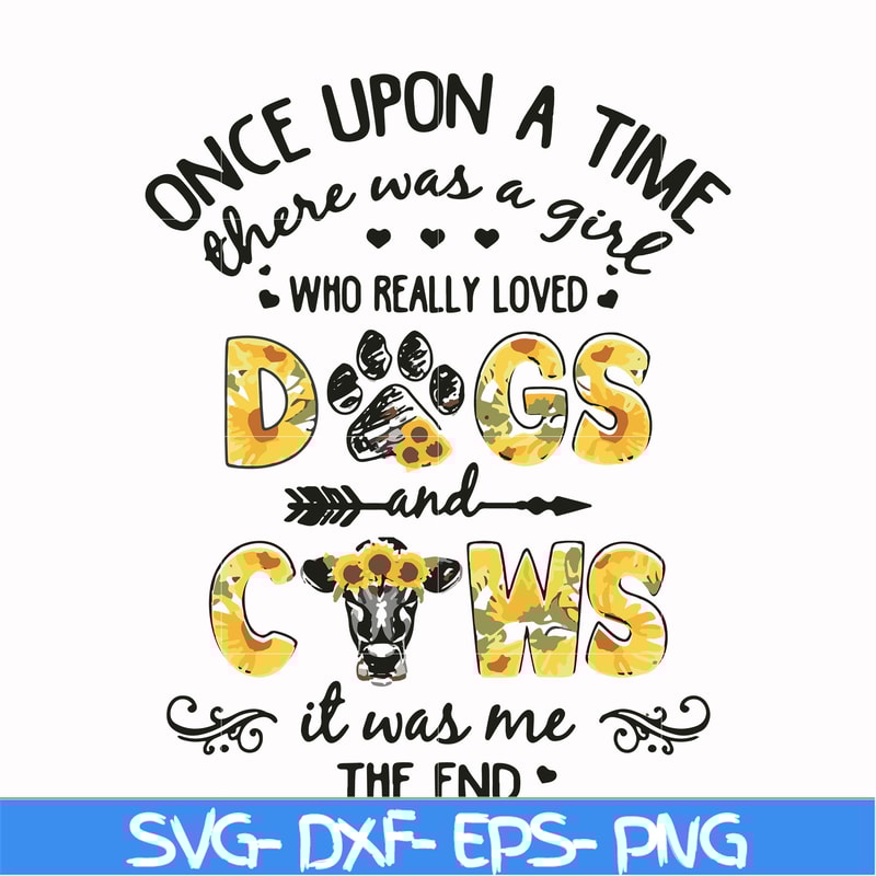 FN000156-Once upon a time there was a girl who really loved dogs and cows it was me svg, png, dxf, eps file FN000156.jpg