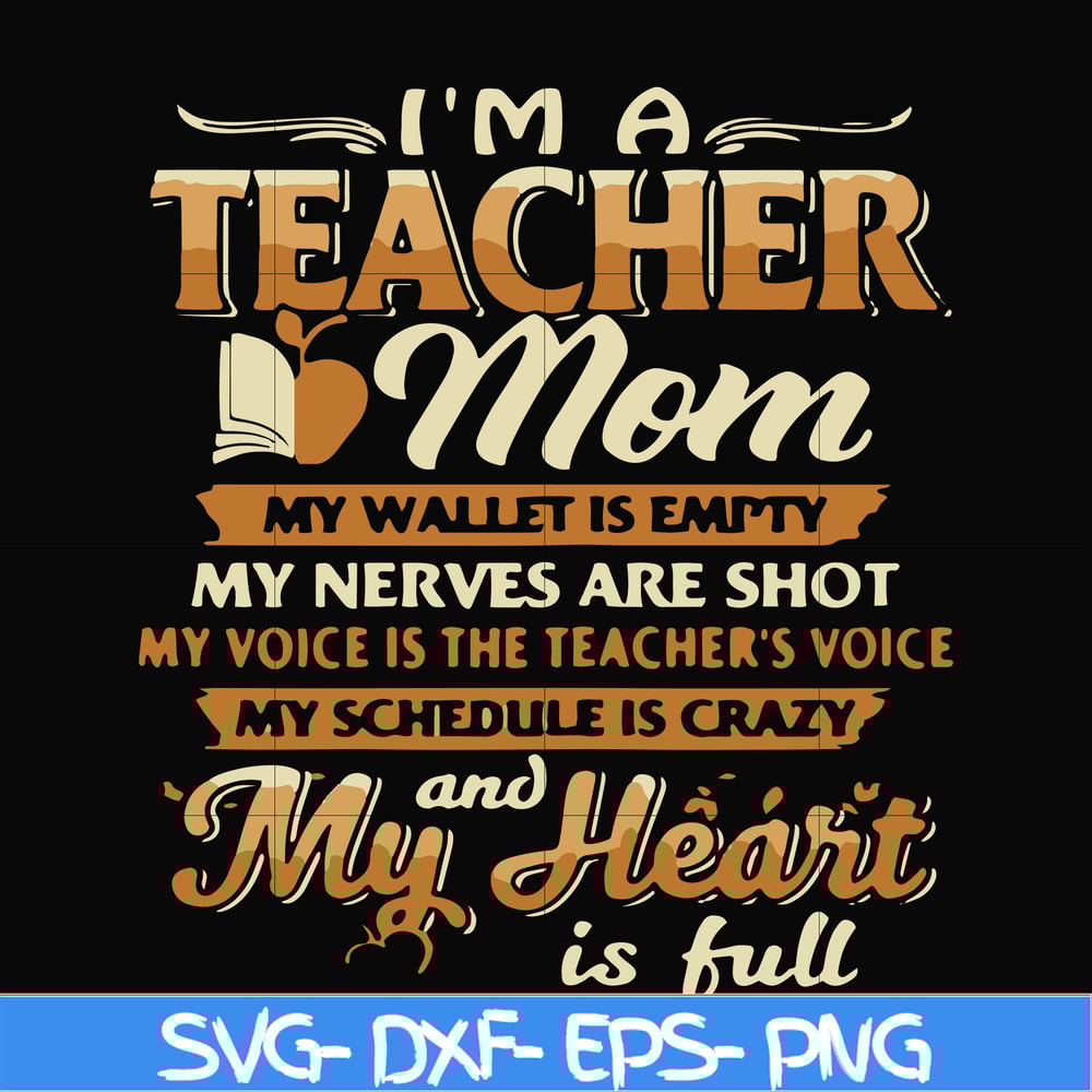 FN000164-I'm a teacher mom my wallet is empty my nerves are shot my voice is the teacher's voice my schedule is crazy and my heart is full svg, png, dxf, eps fi