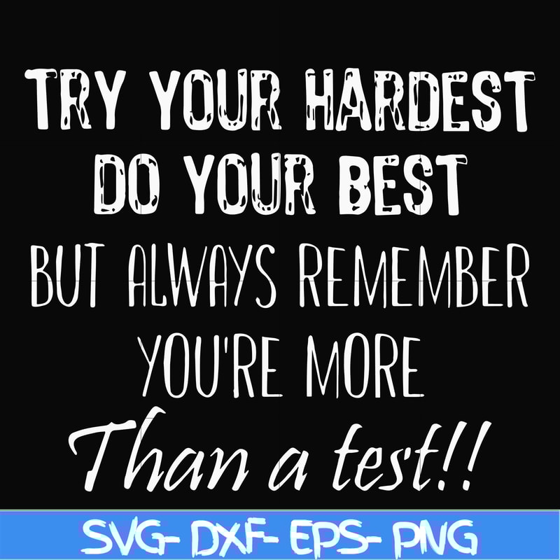 FN000187-Try your hardest do your best but always remember you're more than a test svg, png, dxf, eps file FN000187.jpg