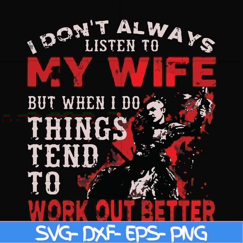 FN000199-I don't always listen to my wife but when I do things tend to work out better svg, png, dxf, eps file FN000199.jpg