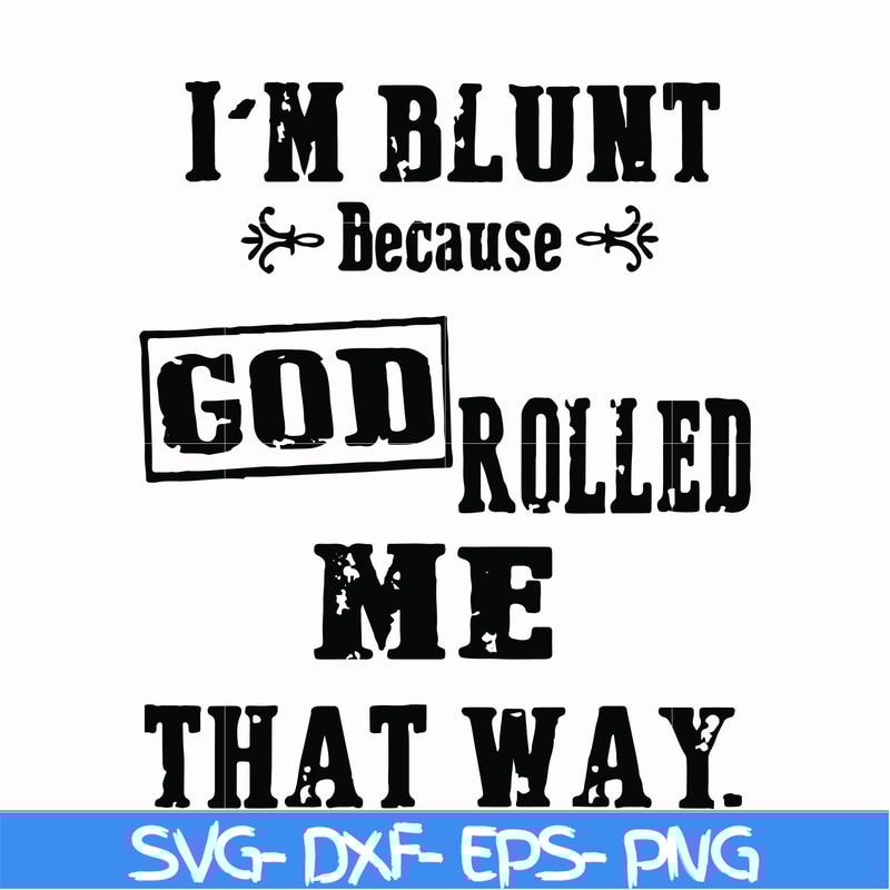 FN000204-I'm blunt because God rolled me that way svg, png, dxf, eps file FN000204.jpg
