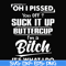 FN000223-Oh I pissed you off suck it up buttercup I'm a bitch It's what I do svg, png, dxf, eps file FN00023.jpg