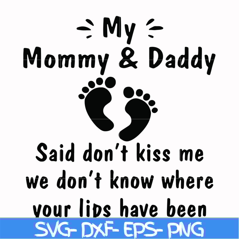 FN000239-My mommy & Daddy said don't kiss me we don't know where your lips have been svg, png, dxf, eps file FN000239.jpg