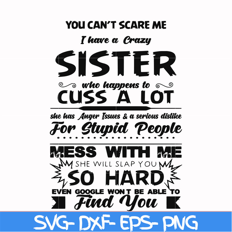 FN00033-You can't scare me I have a crazy sister who happens to cuss a lot she has anger issues a serious dislike for stupid people svg, png, dxf, eps file FN00