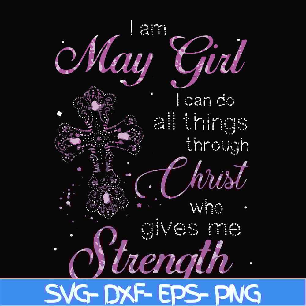FN000380-I am a May girl I can do all things through Christ who gives me strength svg, png, dxf, eps file FN000380.jpg