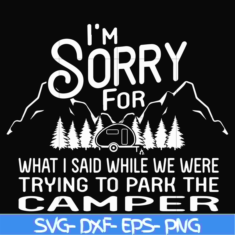 FN00044-I'm sorry for what I said while we were trying to park the camper svg, png, dxf, eps file FN00044.jpg
