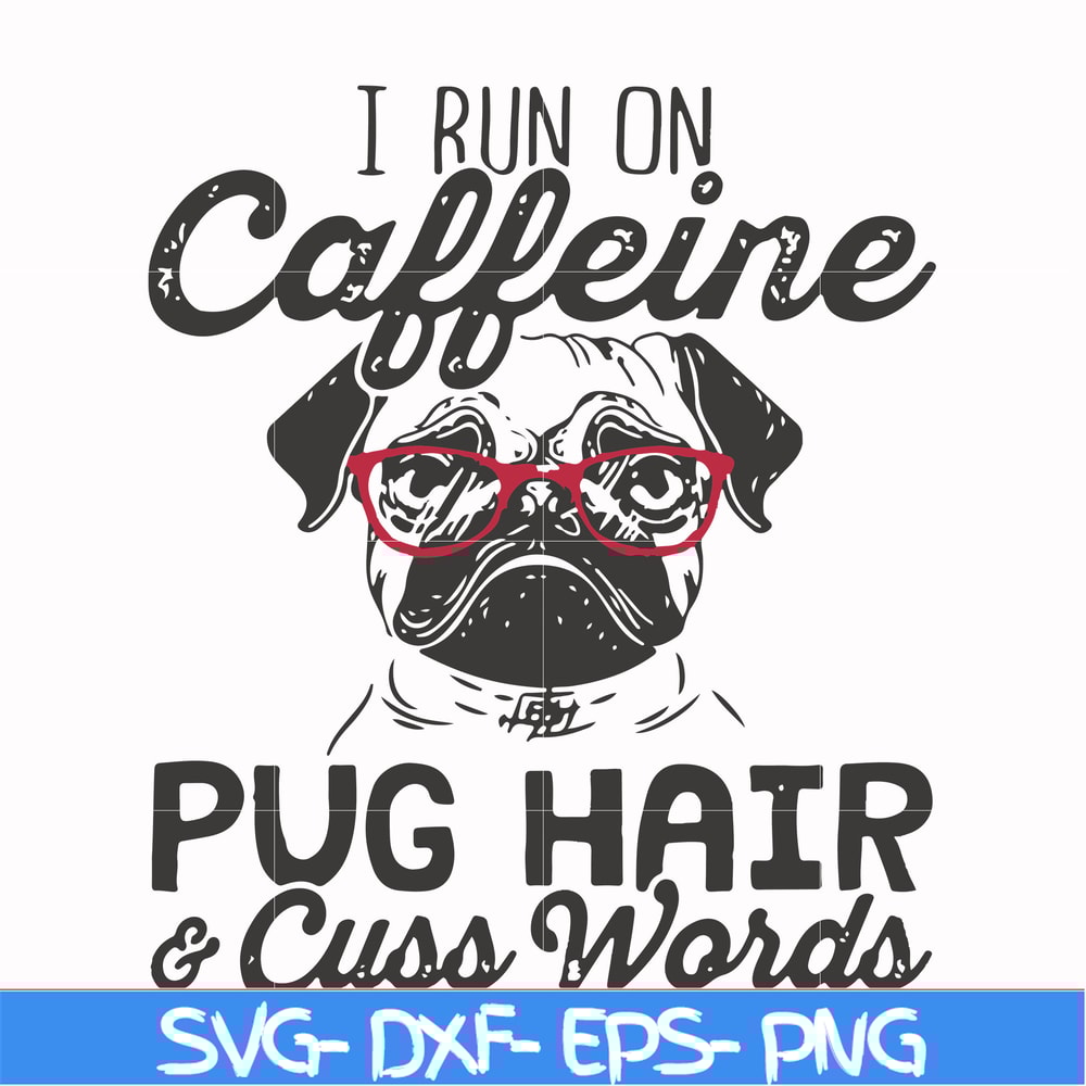 FN000472-I run on caffeine pug hair cuss words svg, png, dxf, eps file FN000472.jpg