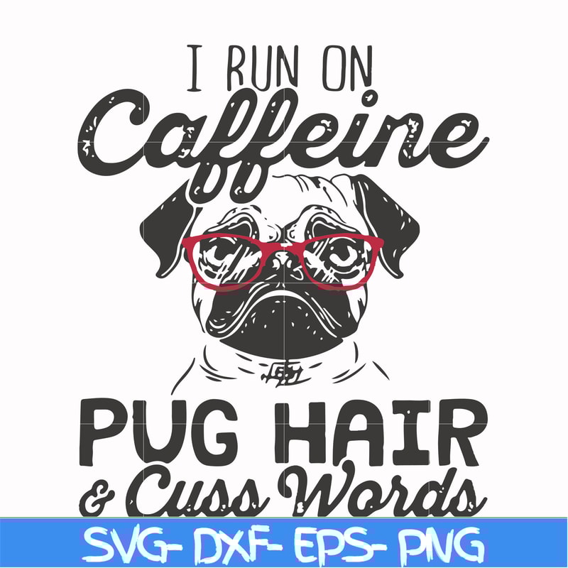 FN000472-I run on caffeine pug hair cuss words svg, png, dxf, eps file FN000472.jpg