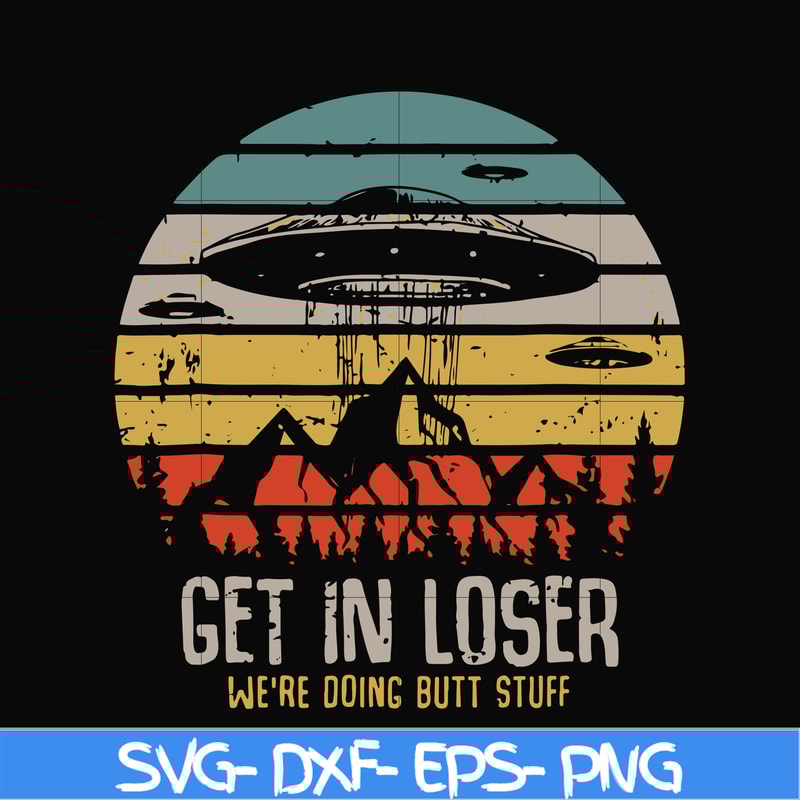 FN000495-Get in loser we're doing butt stuff svg, png, dxf, eps file FN000495.jpg
