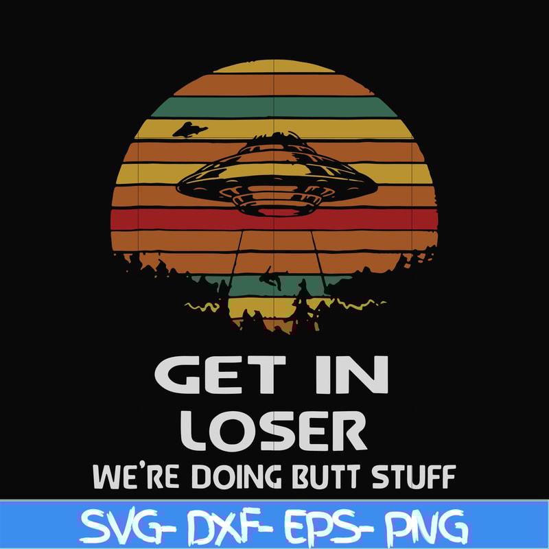 FN000497-Get in loser we're doing butt stuff svg, png, dxf, eps file FN000497.jpg