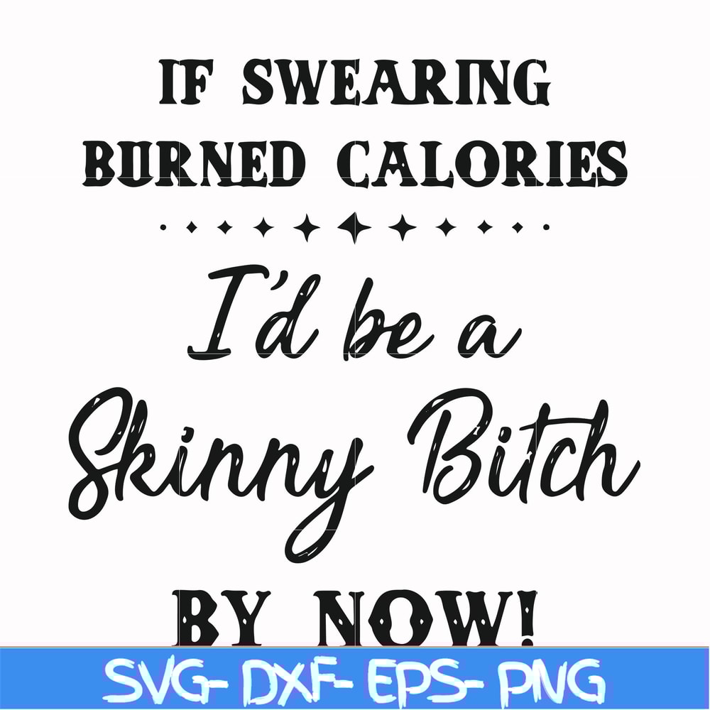 FN000507-If swearing burned calories I'd be a skinny bitch by now svg, png, dxf, eps file FN000507.jpg