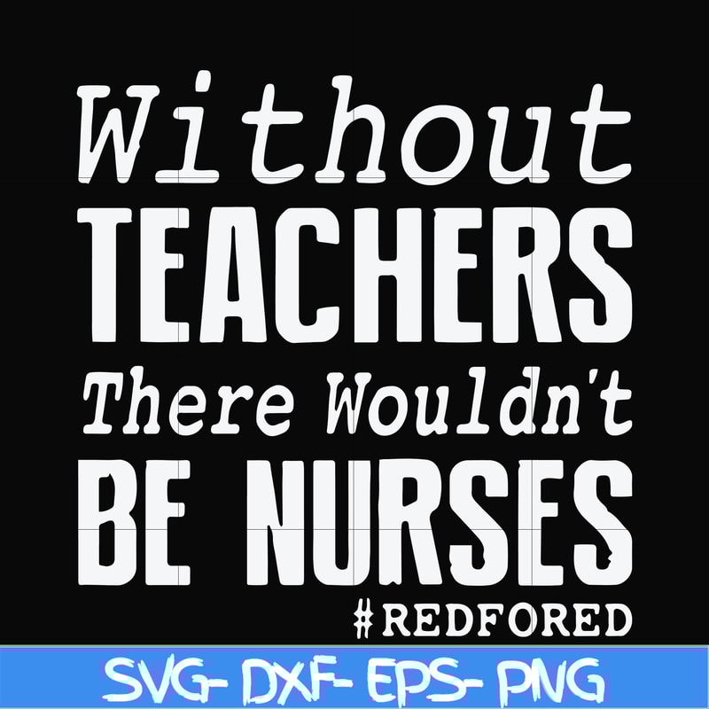 FN000530-Without teachers we wouldn't be nurses #redfored svg, png, dxf, eps file FN000530.jpg