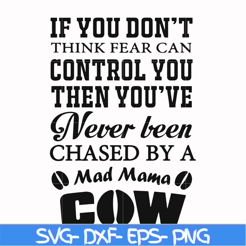 FN000535-If you don't think fear can control you then you've never been chased by a mad mama cow svg, png, dxf, eps file FN000535.jpg