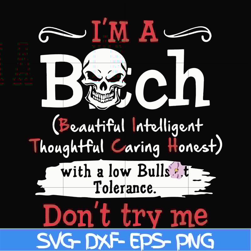 FN000536-I'm a bitch beautiful intelligent thoughtful caring honest with a low bullshit don't try me svg, png, dxf, eps file FN000536.jpg