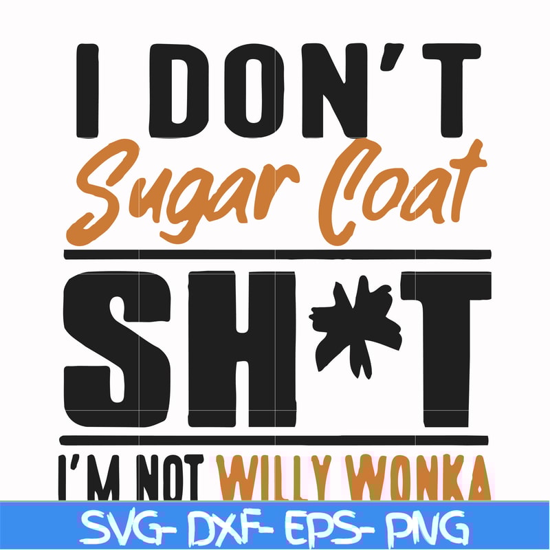 FN000680-I don't sugar coat shit I'm not willy wonka svg, png, dxf, eps file FN000680.jpg