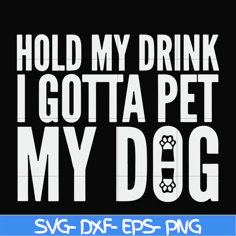 FN000690-Hold my drink I gotta pet my dog svg, png, dxf, eps file FN000690.jpg